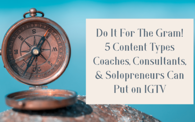 Do It For The Gram! 5 Content Types Coaches, Consultants, & Solopreneurs Can Put on IGTV